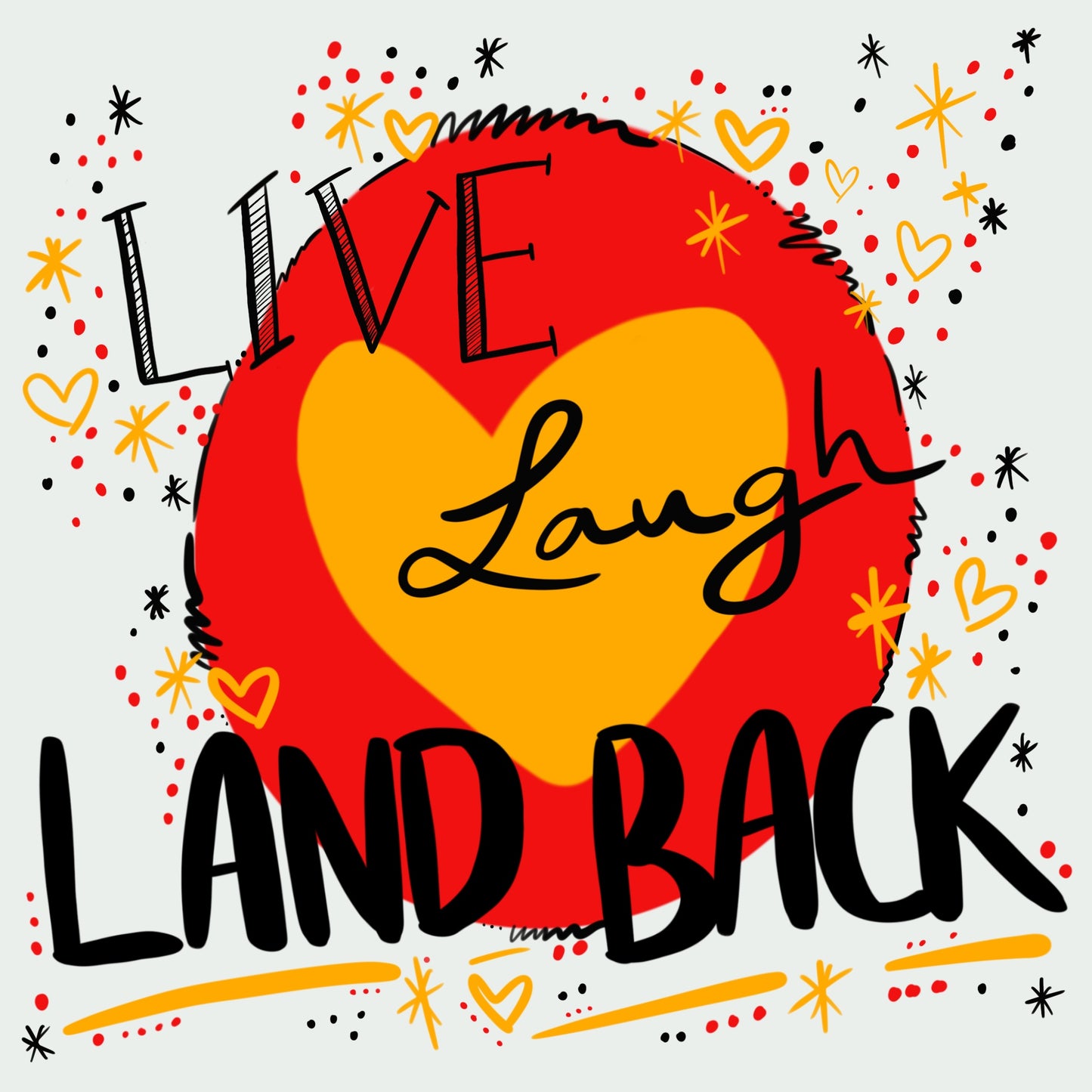 ‘live laugh land back’ written in black with a yellow heart and red circle behind. The background is white with small dots, squiggles, stars and hearts dotted around the image in red, yellow and black.