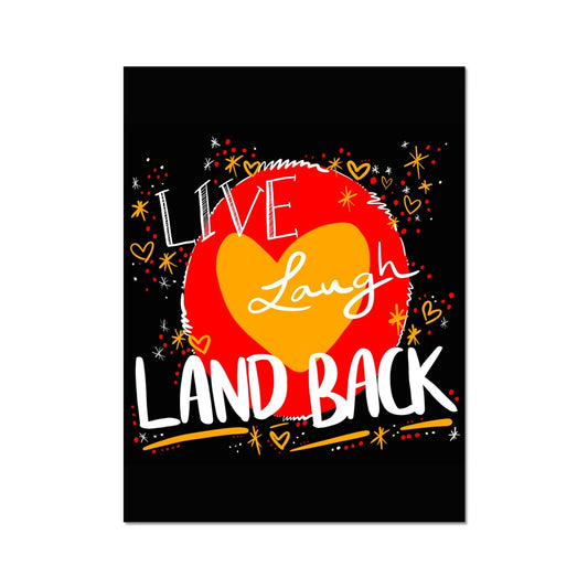 A rectangle art print. The print: ‘live laugh land back’ written in white with a yellow heart and red circle behind. The background is black with small dots, squiggles, stars and hearts dotted around the image in red, yellow and white.