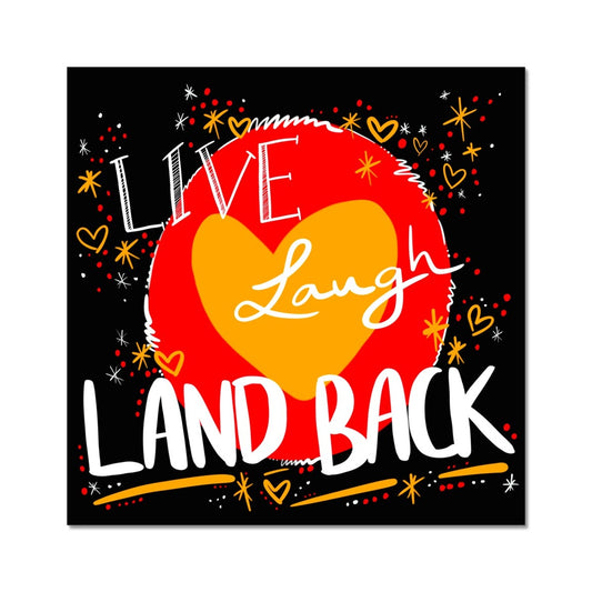 A square art print. The print: ‘live laugh land back’ written in white with a yellow heart and red circle behind. The background is black with small dots, squiggles, stars and hearts dotted around the image in red, yellow and white
